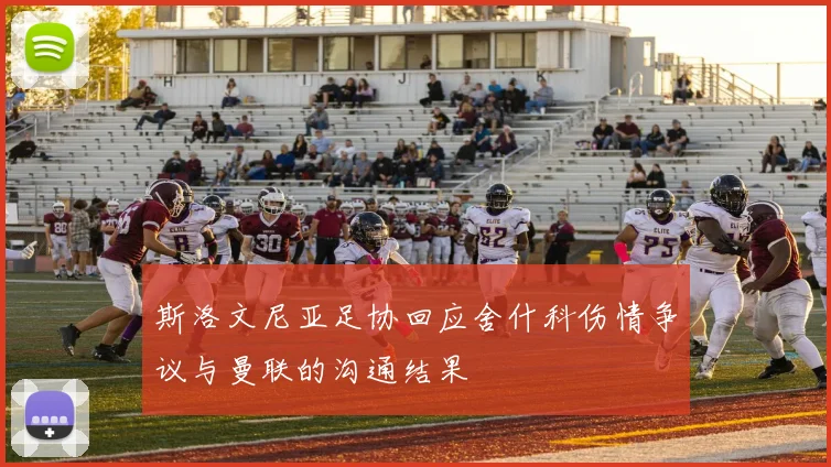 斯洛文尼亚足协回应舍什科伤情争议与曼联的沟通结果