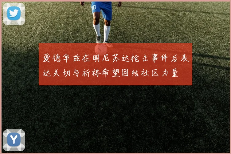 爱德华兹在明尼苏达枪击事件后表达关切与祈祷希望团结社区力量