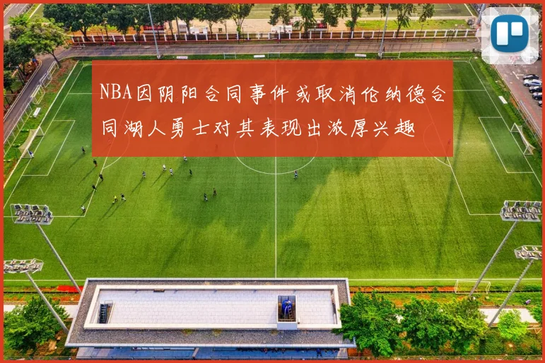 NBA因阴阳合同事件或取消伦纳德合同湖人勇士对其表现出浓厚兴趣
